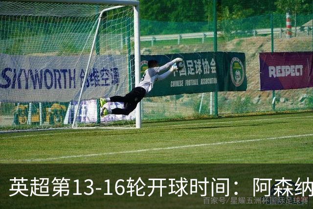 英超第13-16轮开球时间：阿森纳vs曼联将于12月21日00:30进行